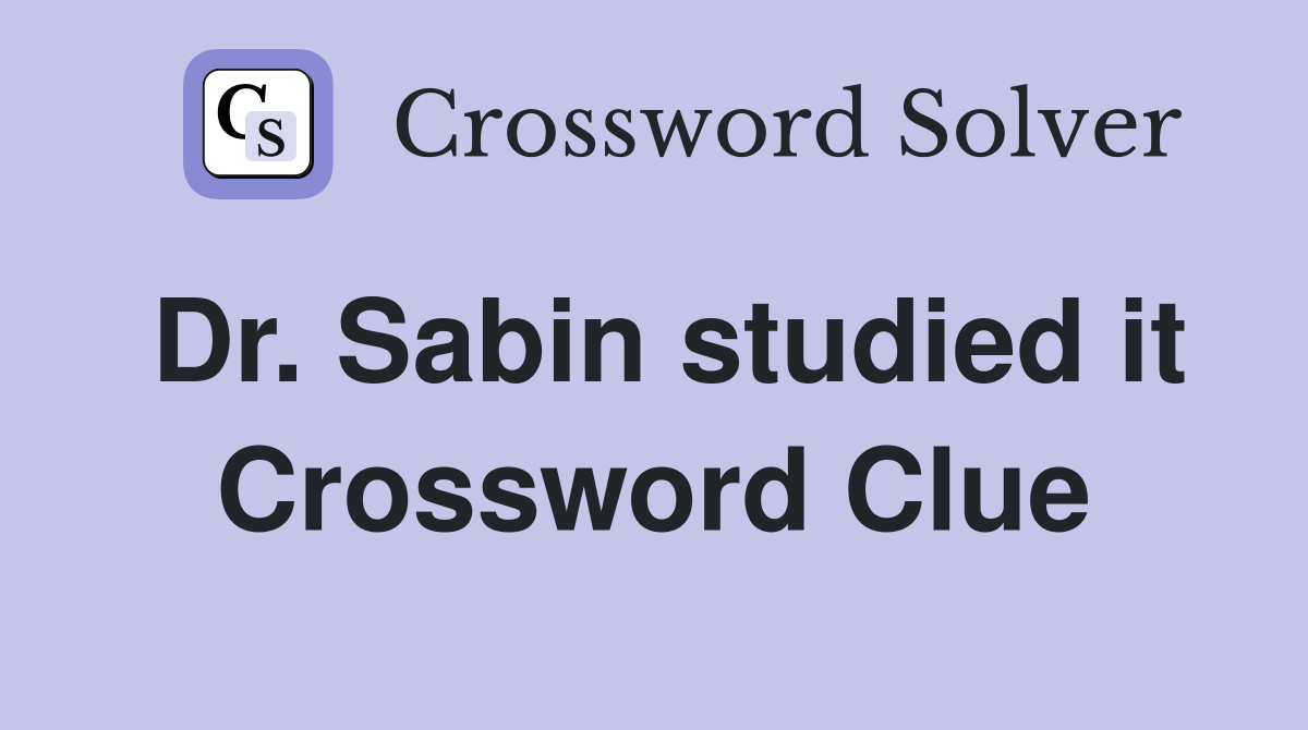 Dr. Sabin studied it Crossword Clue