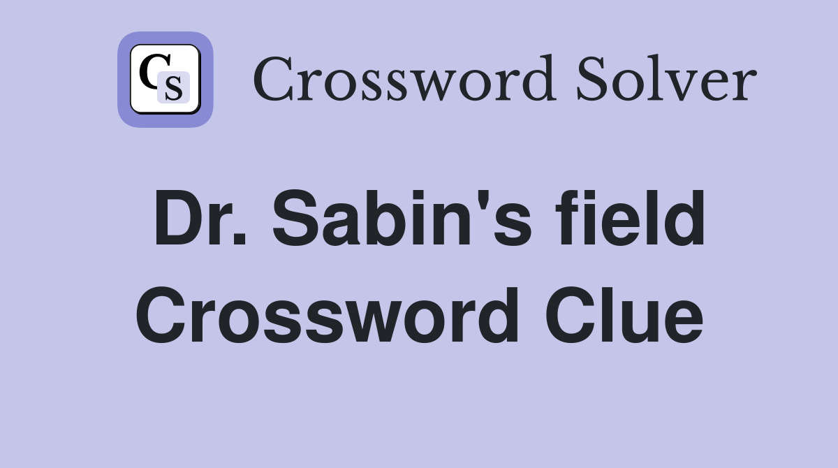 Dr. Sabin's field Crossword Clue