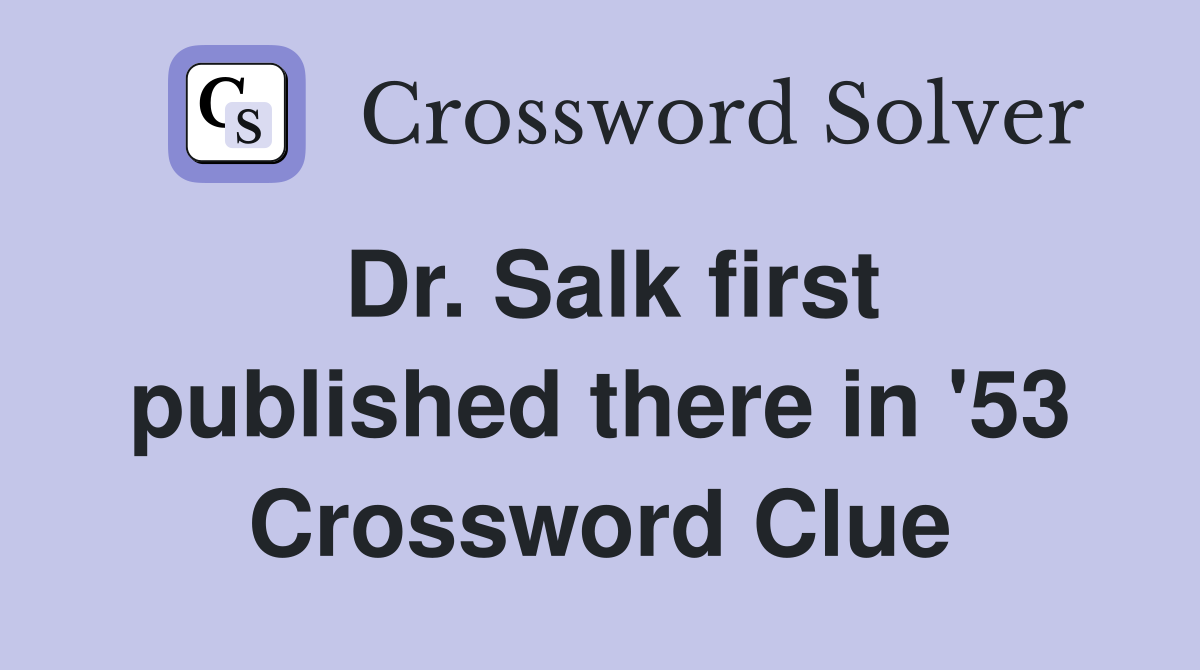 Dr. Salk first published there in '53 Crossword Clue
