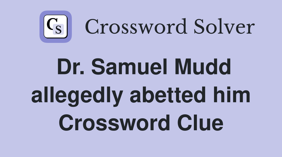 Dr. Samuel Mudd allegedly abetted him Crossword Clue