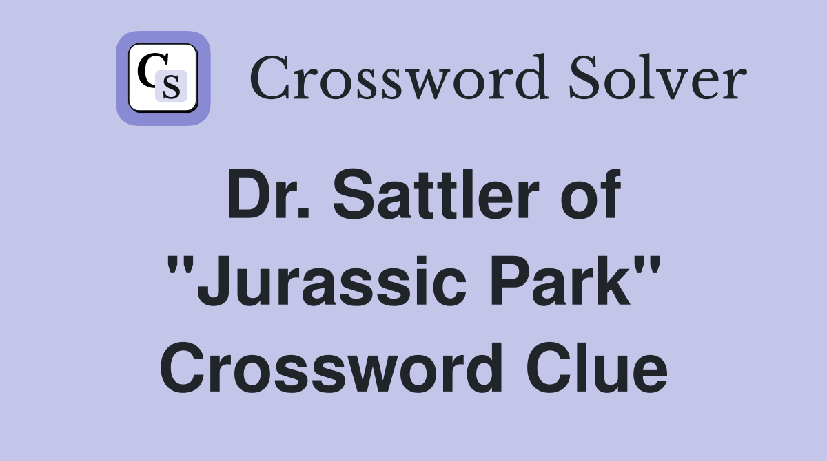 Dr. Sattler of "Jurassic Park" Crossword Clue