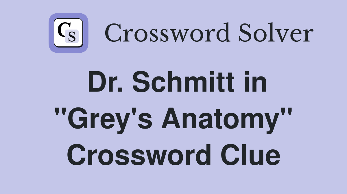 Dr. Schmitt in "Grey's Anatomy" Crossword Clue