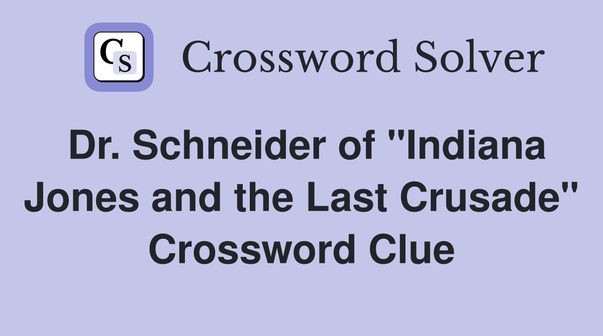 Dr. Schneider of "Indiana Jones and the Last Crusade" Crossword Clue