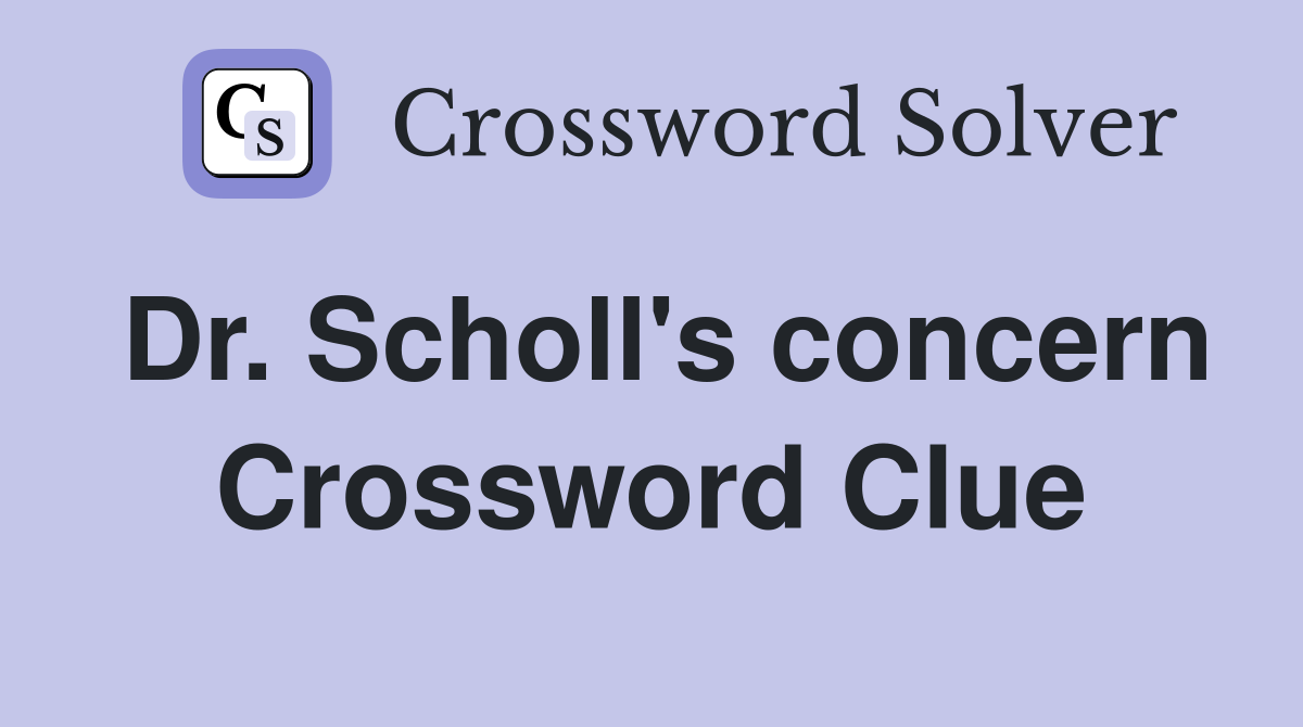 Dr. Scholl's concern Crossword Clue