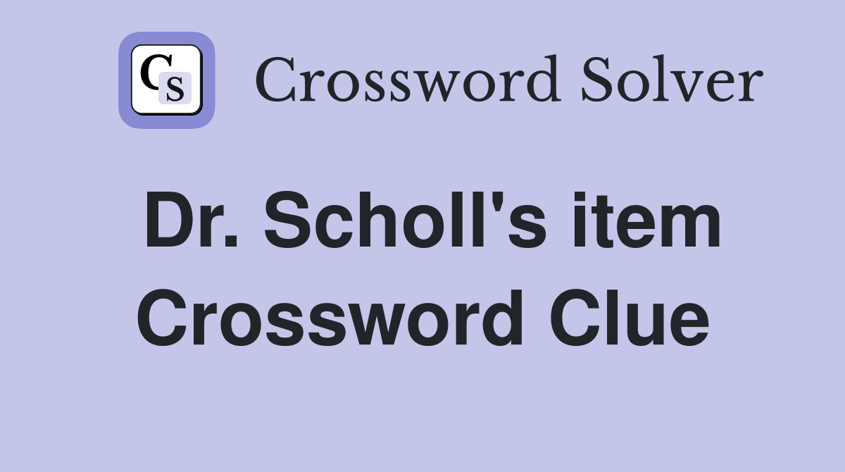 Dr. Scholl's item Crossword Clue