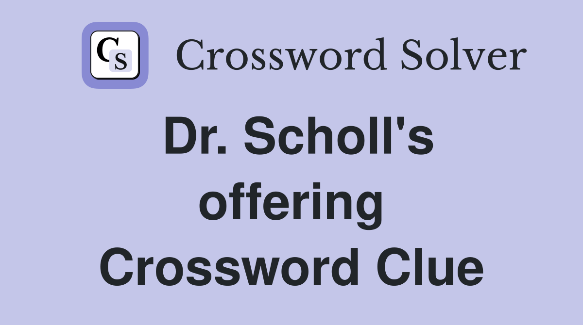 Dr. Scholl's offering Crossword Clue