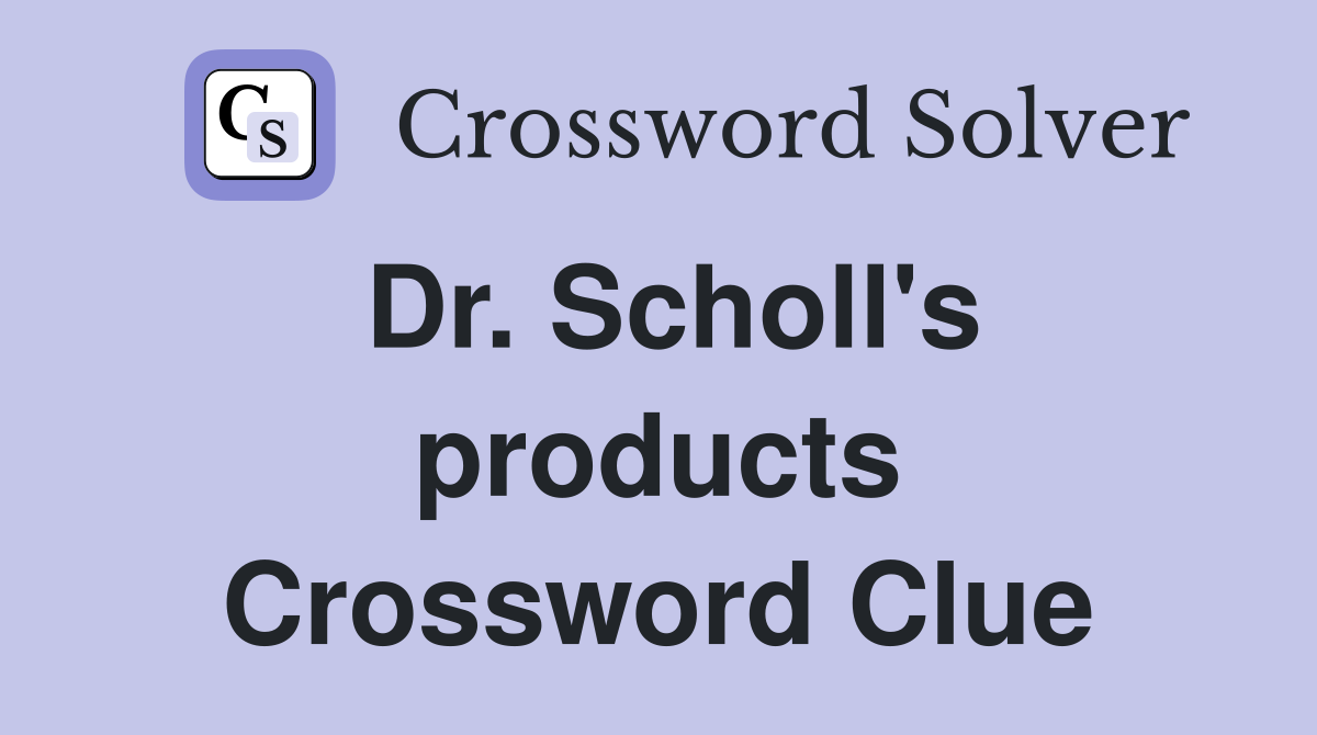 Dr. Scholl's products Crossword Clue