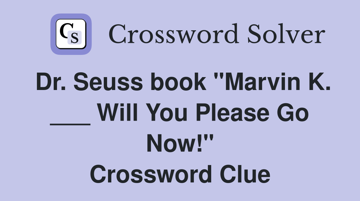 Dr. Seuss book "Marvin K. ___ Will You Please Go Now!" Crossword Clue