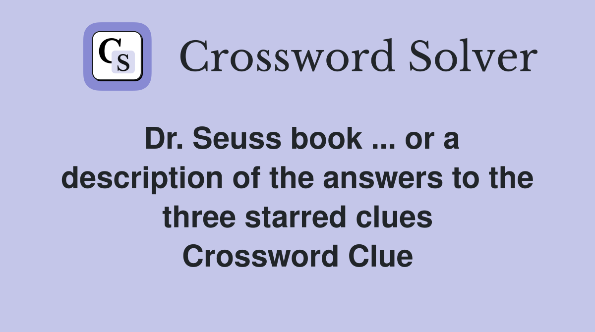 Dr. Seuss book ... or a description of the answers to the three starred clues Crossword Clue