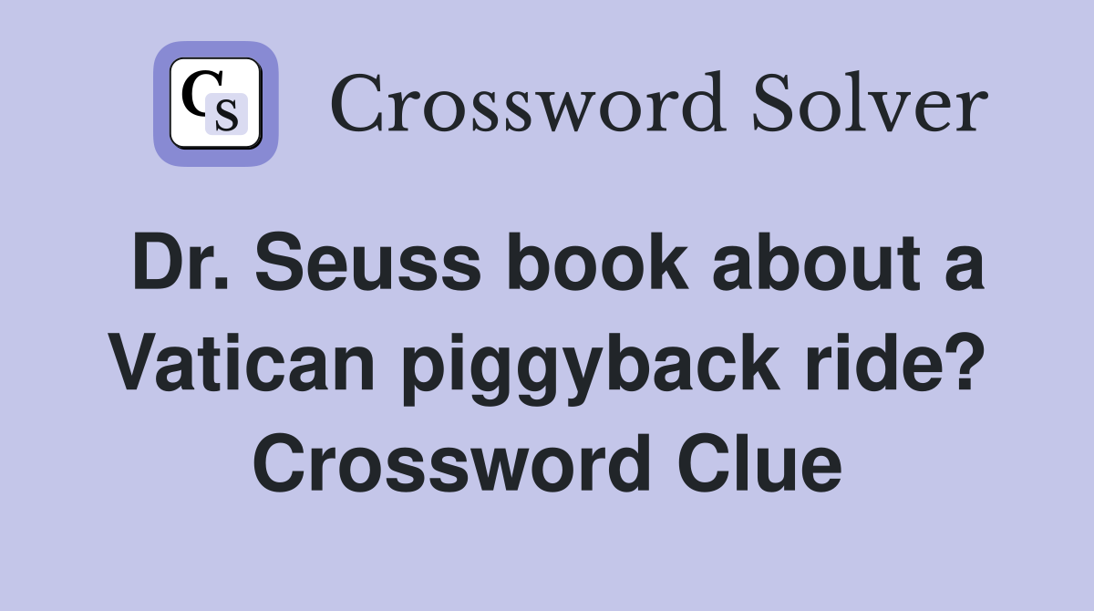 Dr. Seuss book about a Vatican piggyback ride? Crossword Clue
