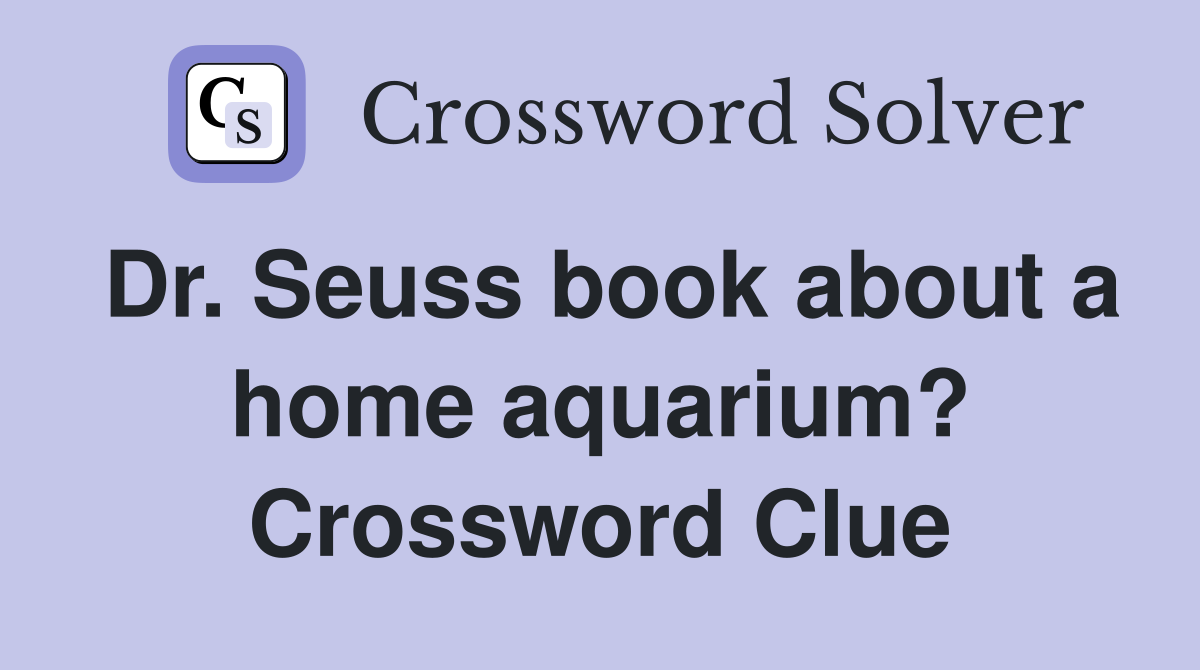 Dr. Seuss book about a home aquarium? Crossword Clue