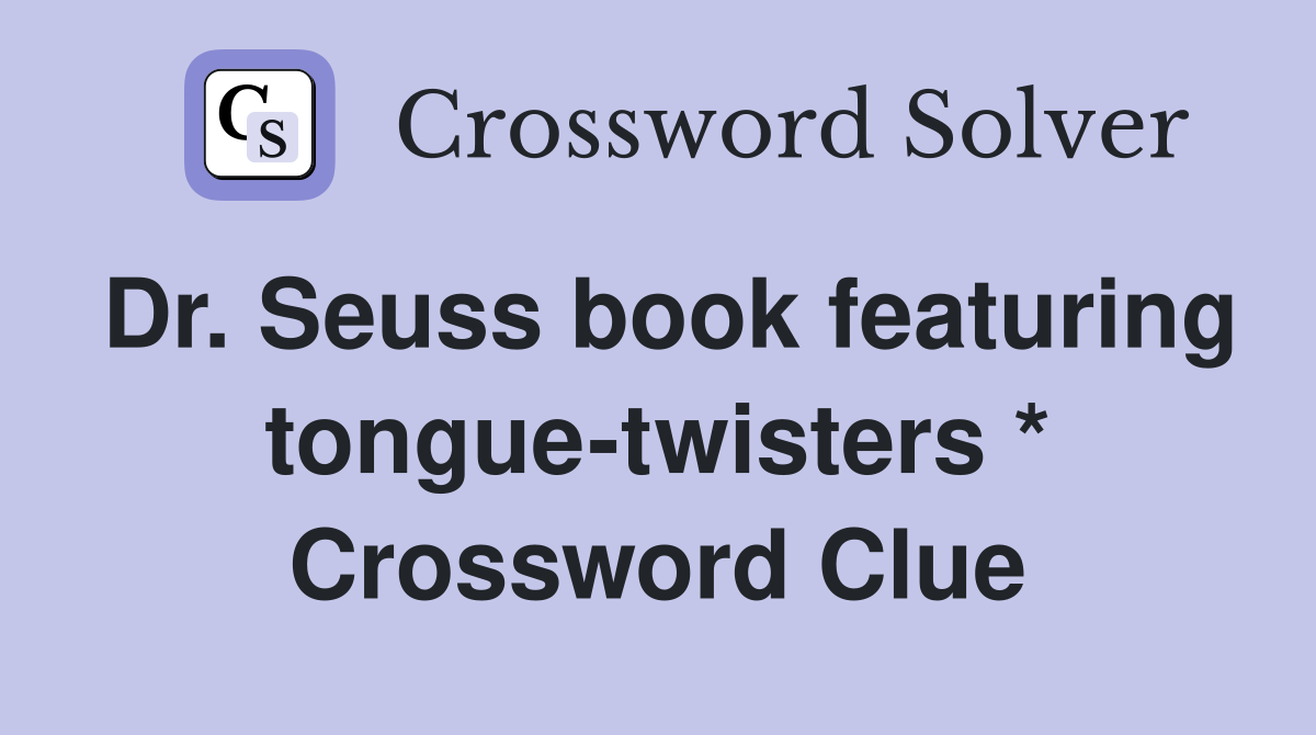 Dr. Seuss book featuring tongue-twisters * Crossword Clue