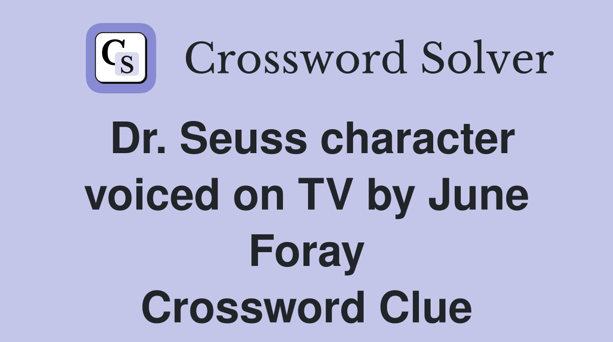Dr. Seuss character voiced on TV by June Foray Crossword Clue