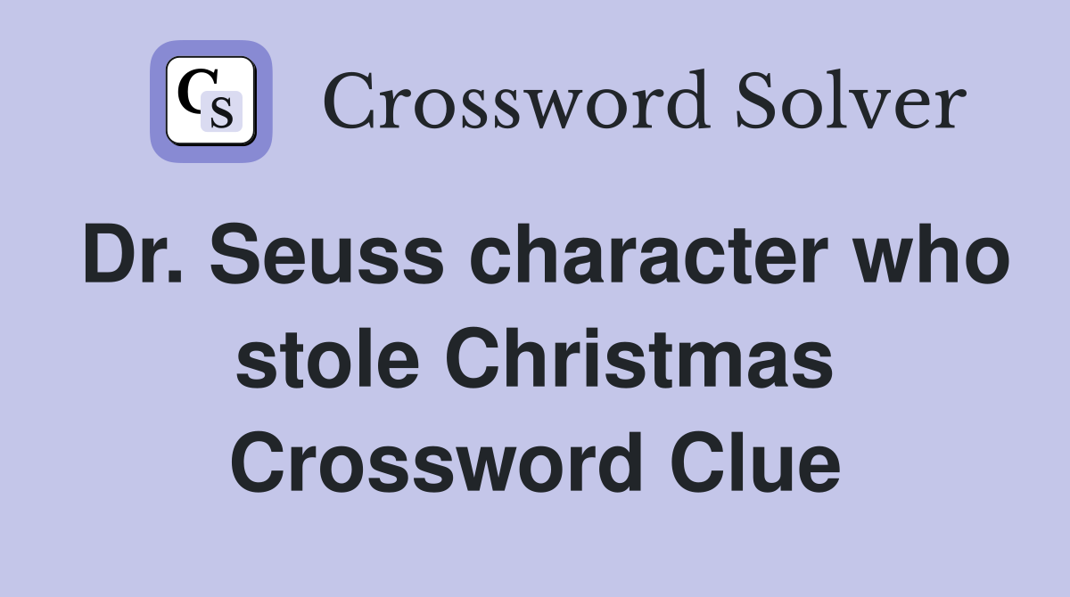 Dr. Seuss character who stole Christmas Crossword Clue