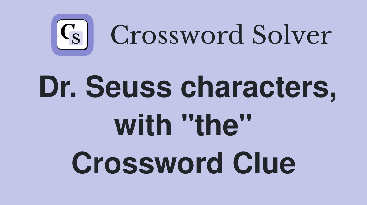 Dr. Seuss characters, with "the" Crossword Clue