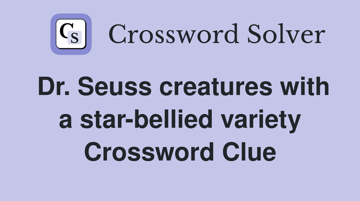 Dr. Seuss creatures with a star-bellied variety Crossword Clue