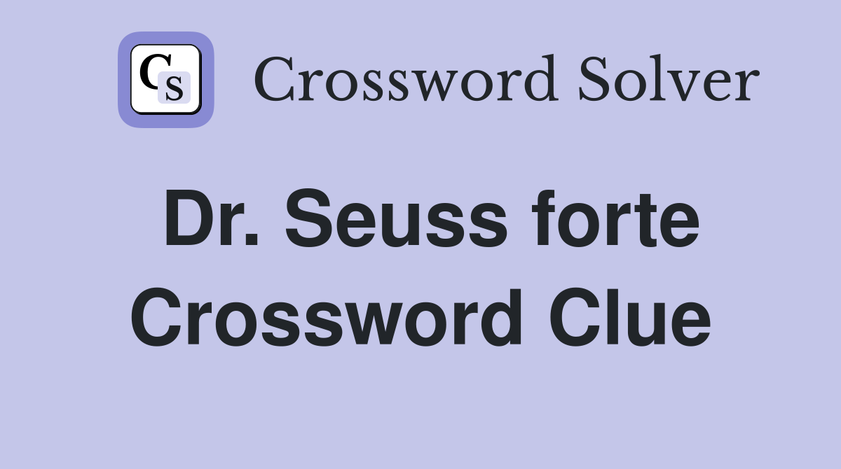 Dr. Seuss forte Crossword Clue