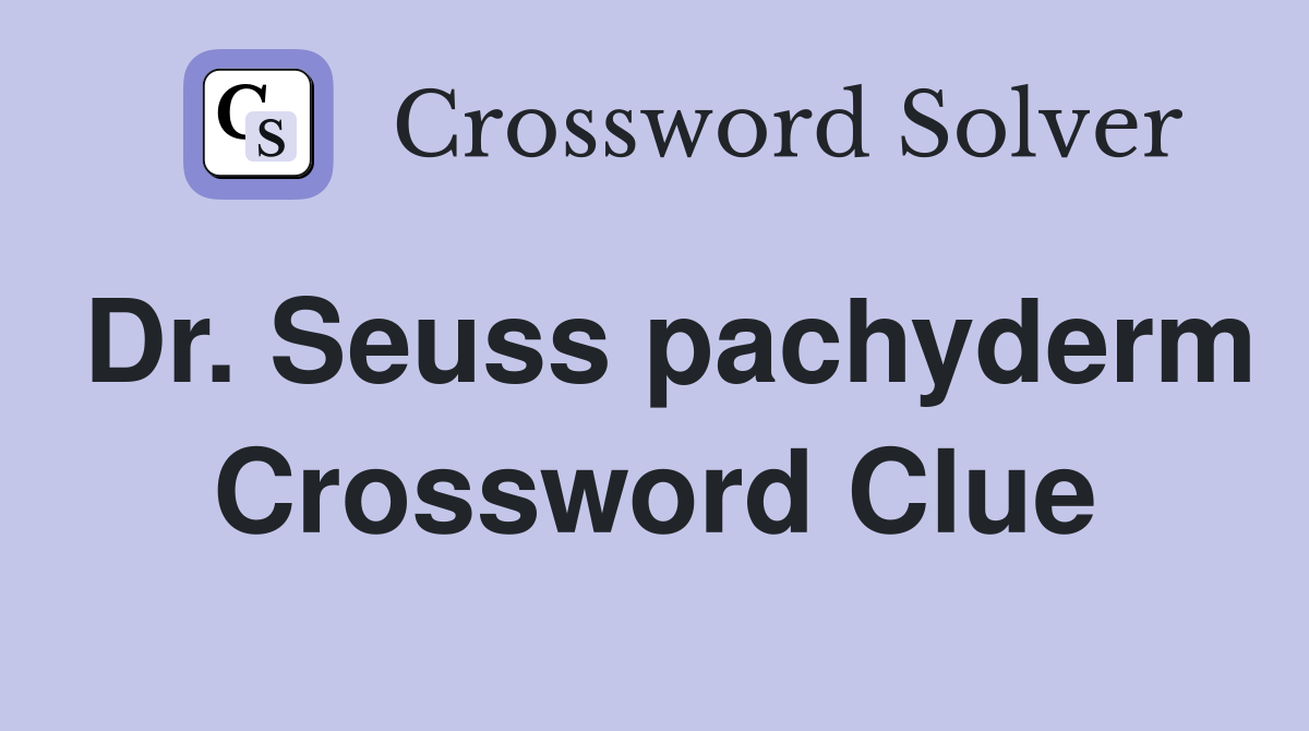 Dr. Seuss pachyderm Crossword Clue