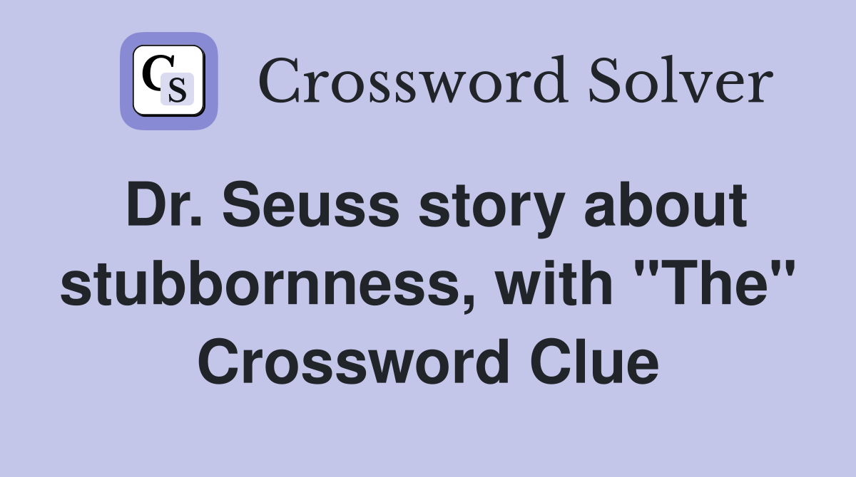 Dr. Seuss story about stubbornness, with "The" Crossword Clue