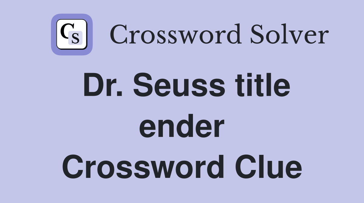 Dr. Seuss title ender Crossword Clue