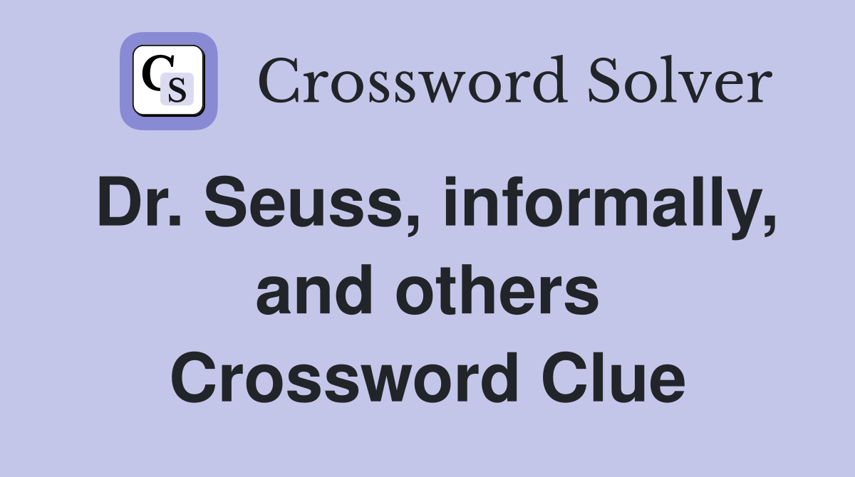 Dr. Seuss, informally, and others Crossword Clue