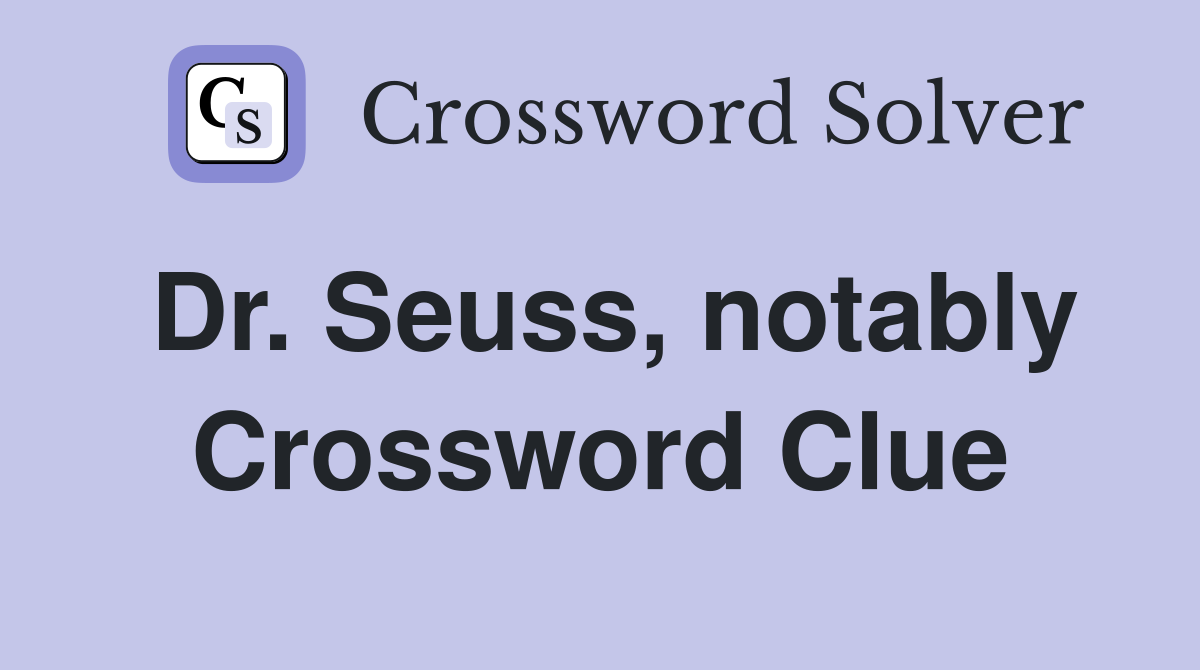 Dr. Seuss, notably Crossword Clue