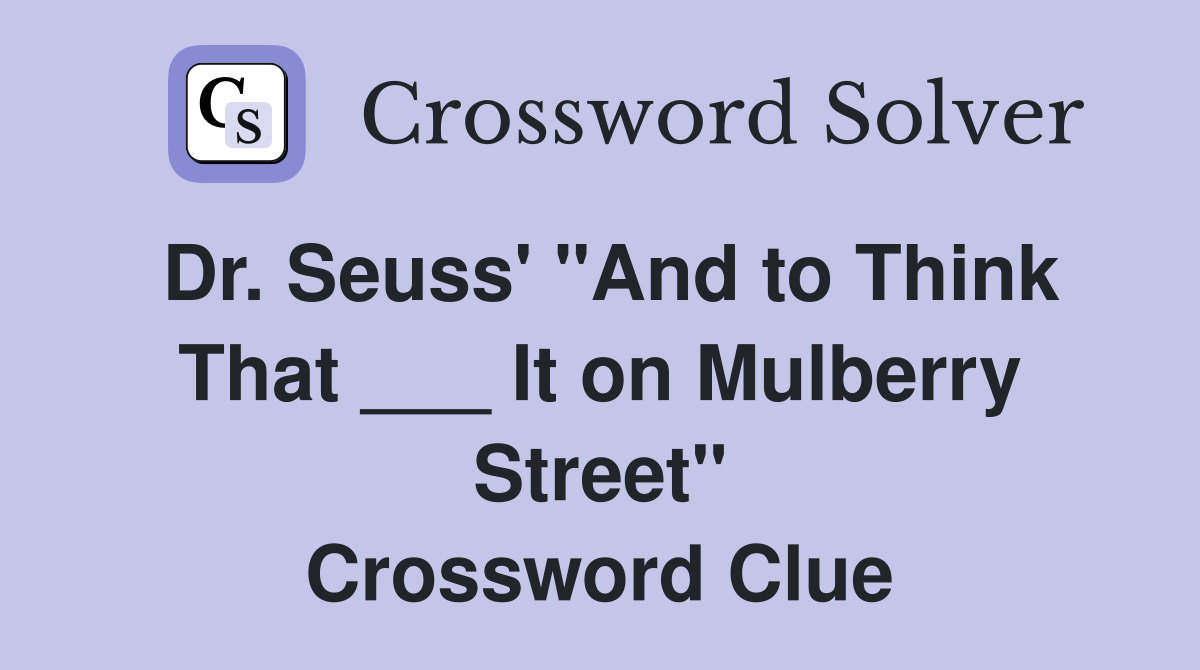Dr. Seuss' "And to Think That ___ It on Mulberry Street" Crossword Clue