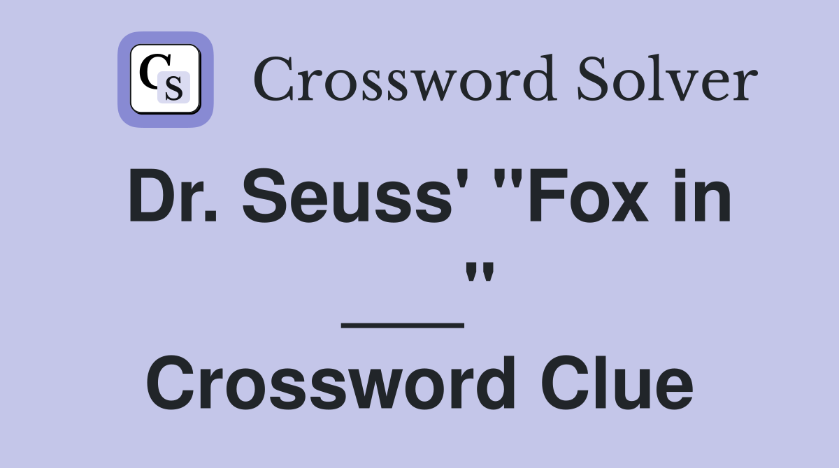 Dr. Seuss' "Fox in ___" Crossword Clue