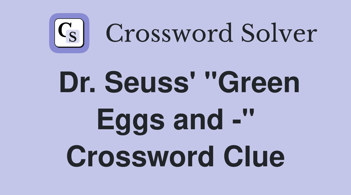 Dr. Seuss' "Green Eggs and -" Crossword Clue