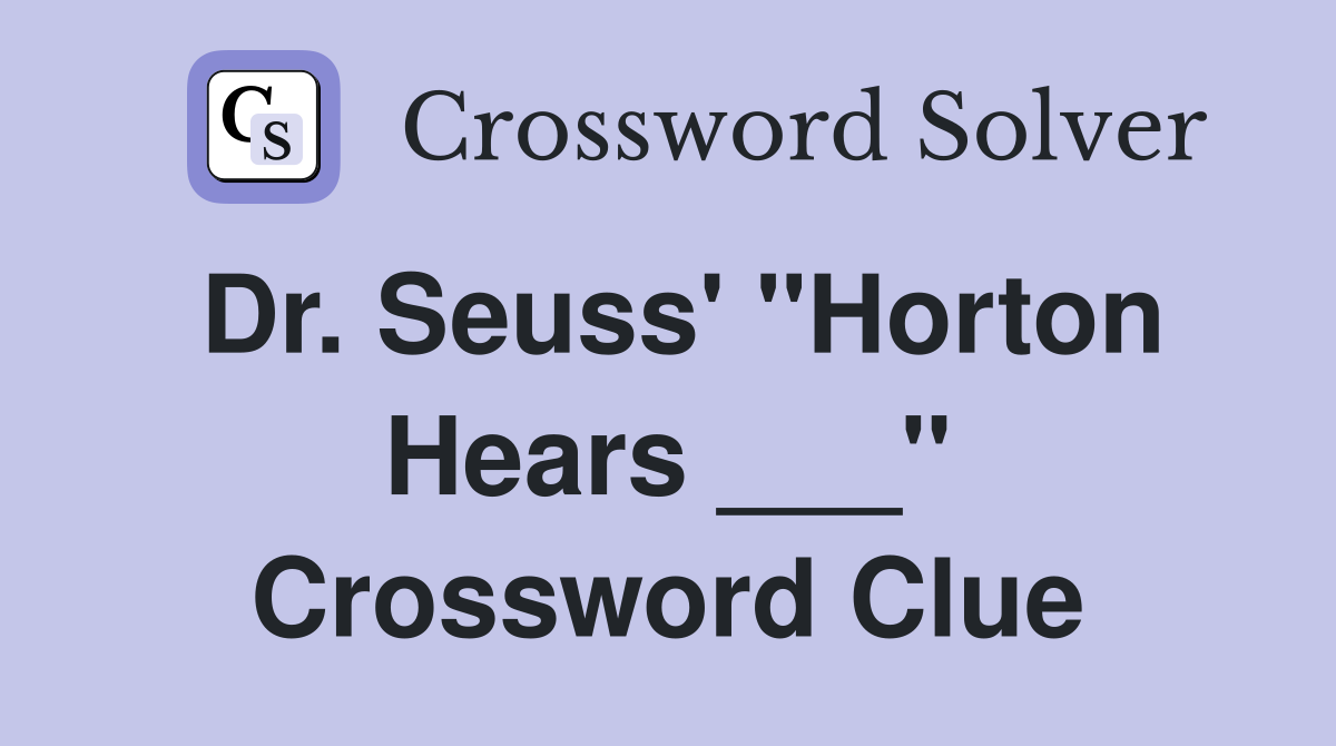 Dr. Seuss' "Horton Hears ___" Crossword Clue