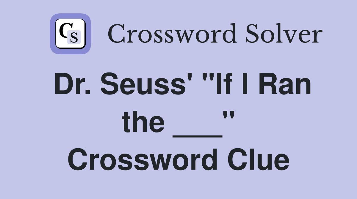 Dr. Seuss' "If I Ran the ___" Crossword Clue