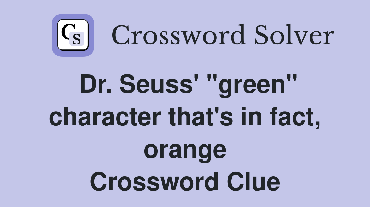 Dr. Seuss' "green" character that's in fact, orange Crossword Clue