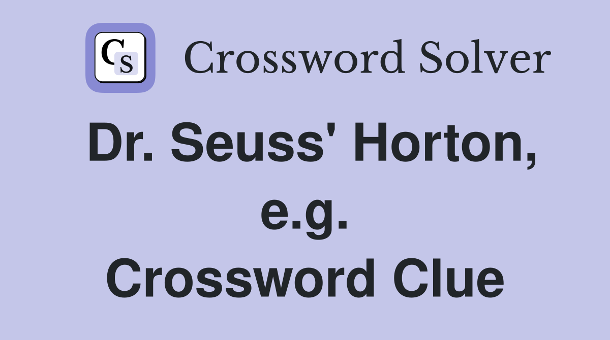 Dr. Seuss' Horton, e.g. Crossword Clue