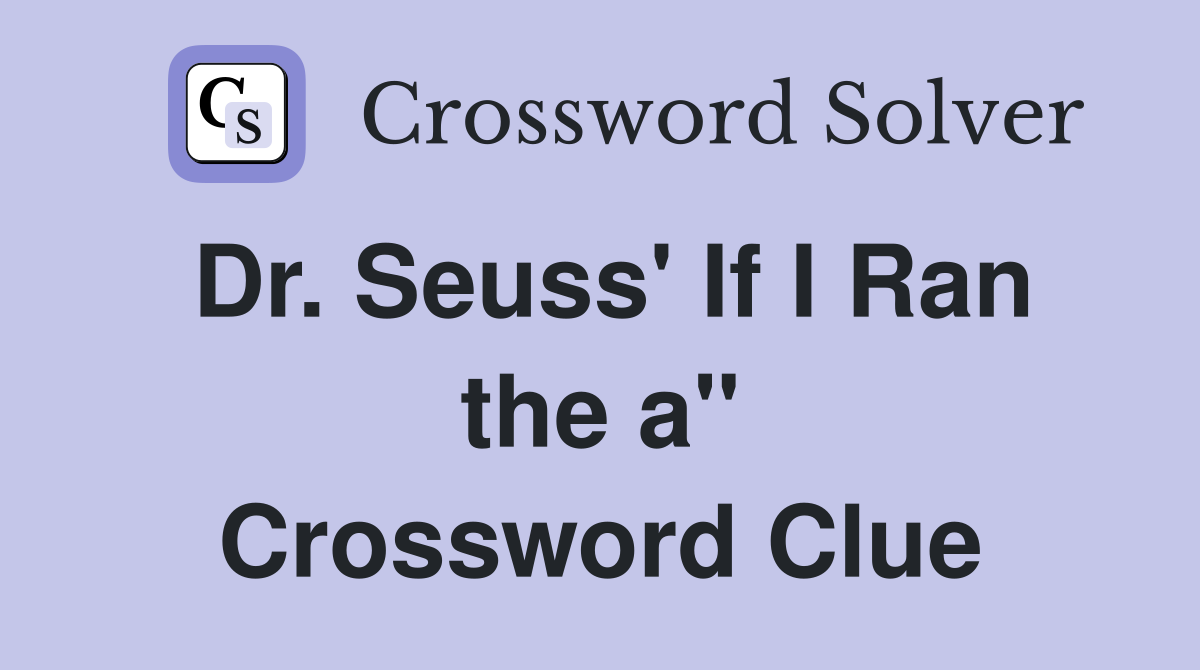 Dr. Seuss' If I Ran the a" Crossword Clue
