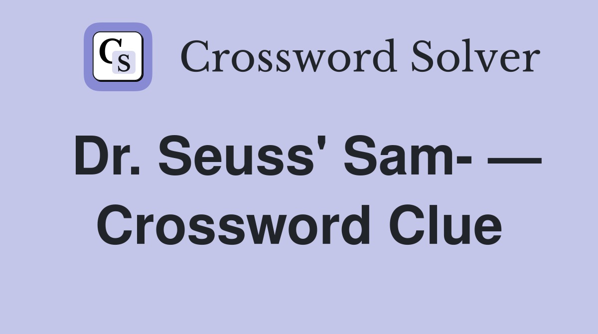 Dr. Seuss' Sam- — Crossword Clue