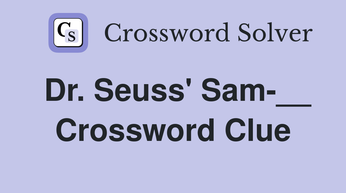 Dr. Seuss' Sam-__ Crossword Clue