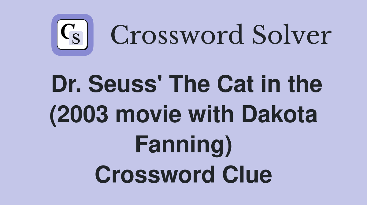 Dr. Seuss' The Cat in the (2003 movie with Dakota Fanning) Crossword Clue