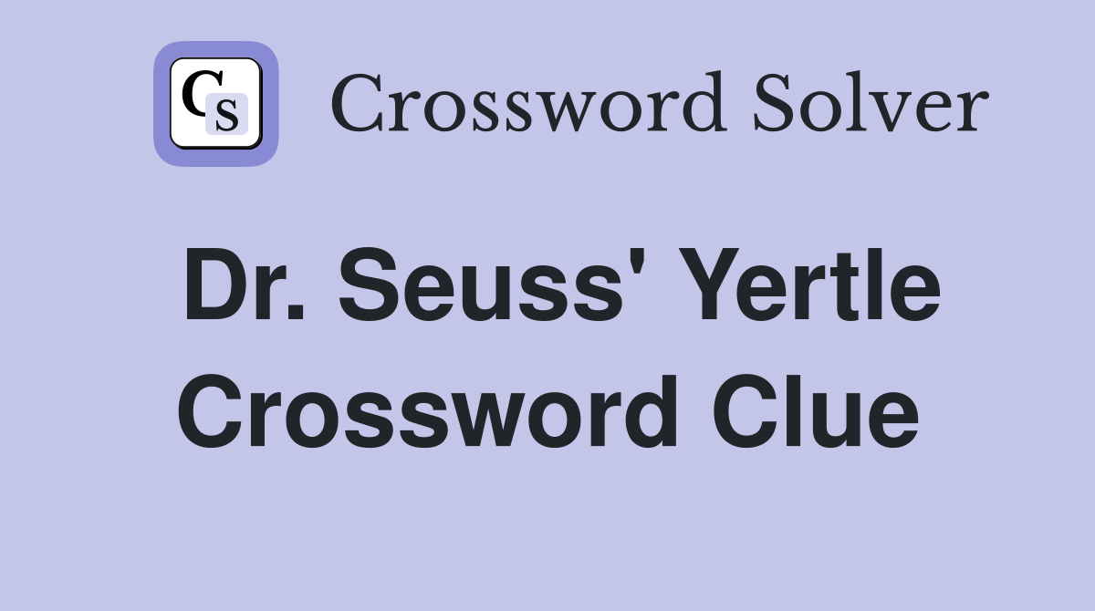 Dr. Seuss' Yertle Crossword Clue