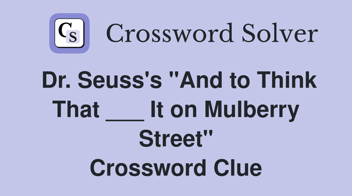 Dr. Seuss's "And to Think That ___ It on Mulberry Street" Crossword Clue