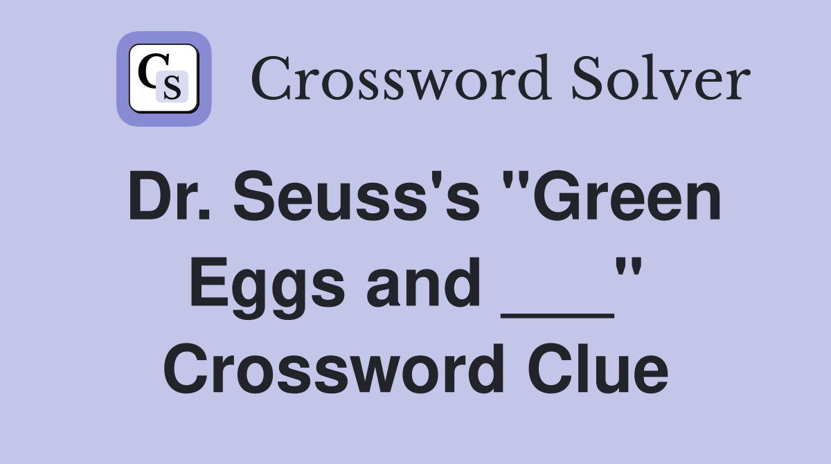 Dr. Seuss's "Green Eggs and ___" Crossword Clue