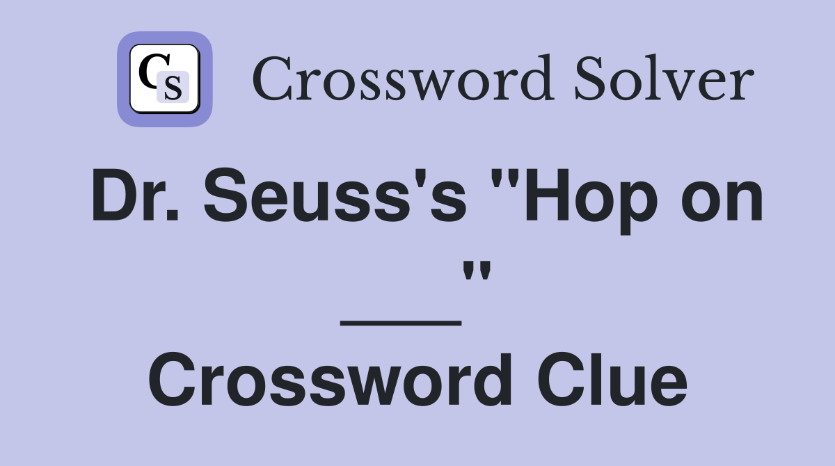 Dr. Seuss's "Hop on ___" Crossword Clue