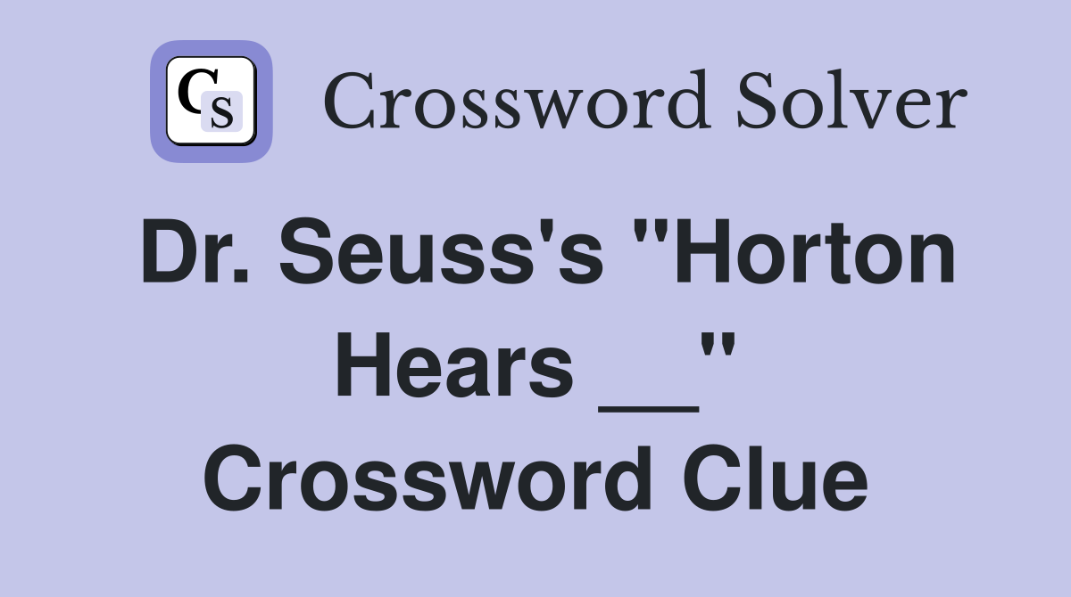 Dr. Seuss's "Horton Hears __" Crossword Clue