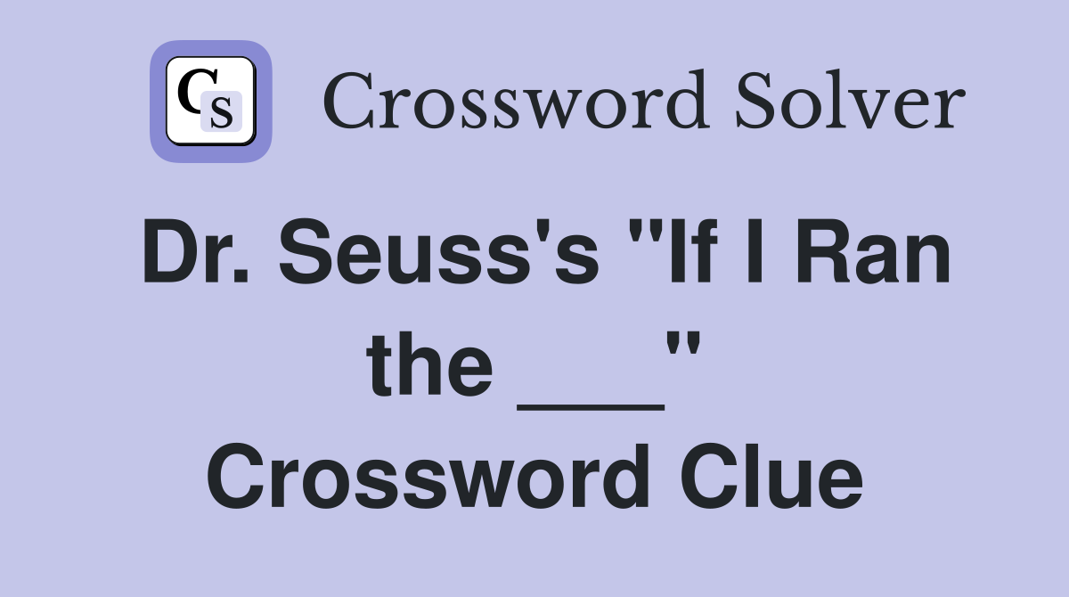Dr. Seuss's "If I Ran the ___" Crossword Clue