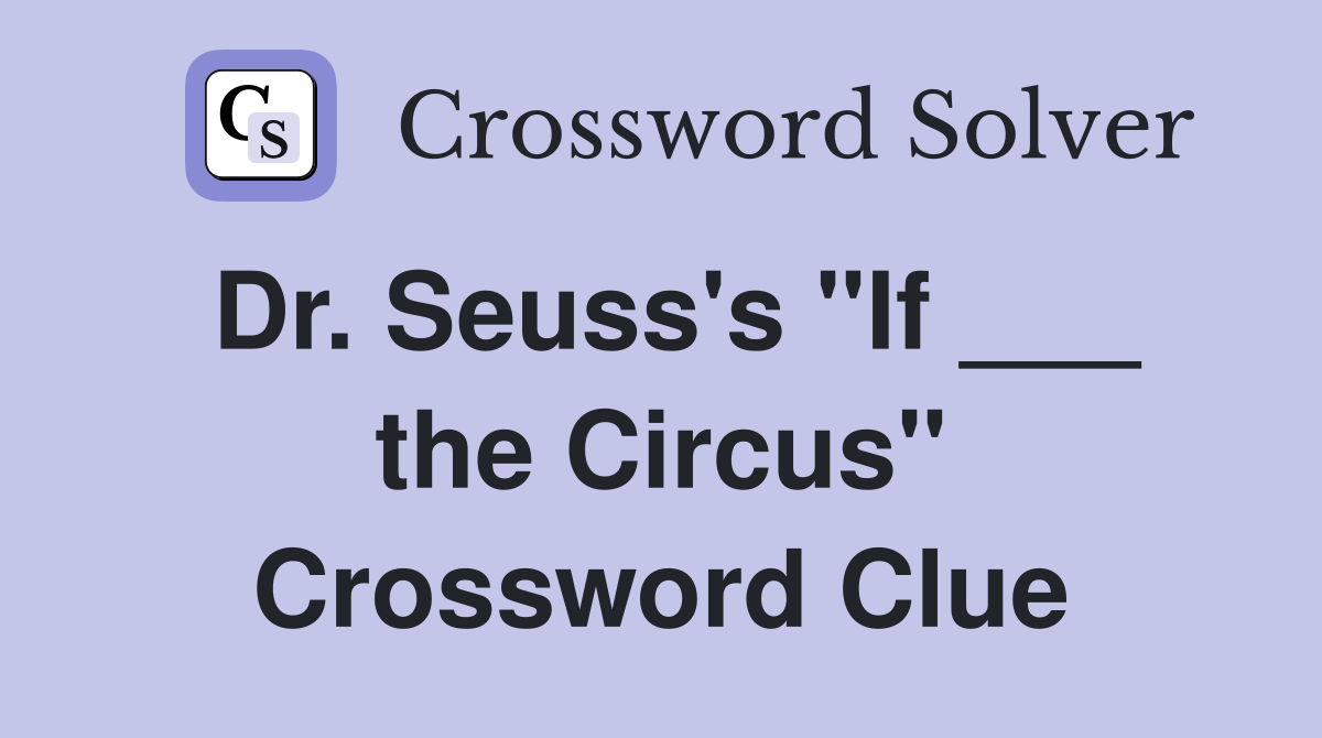 Dr. Seuss's "If ___ the Circus" Crossword Clue