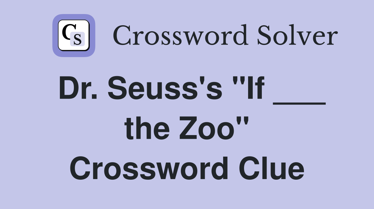 Dr. Seuss's "If ___ the Zoo" Crossword Clue