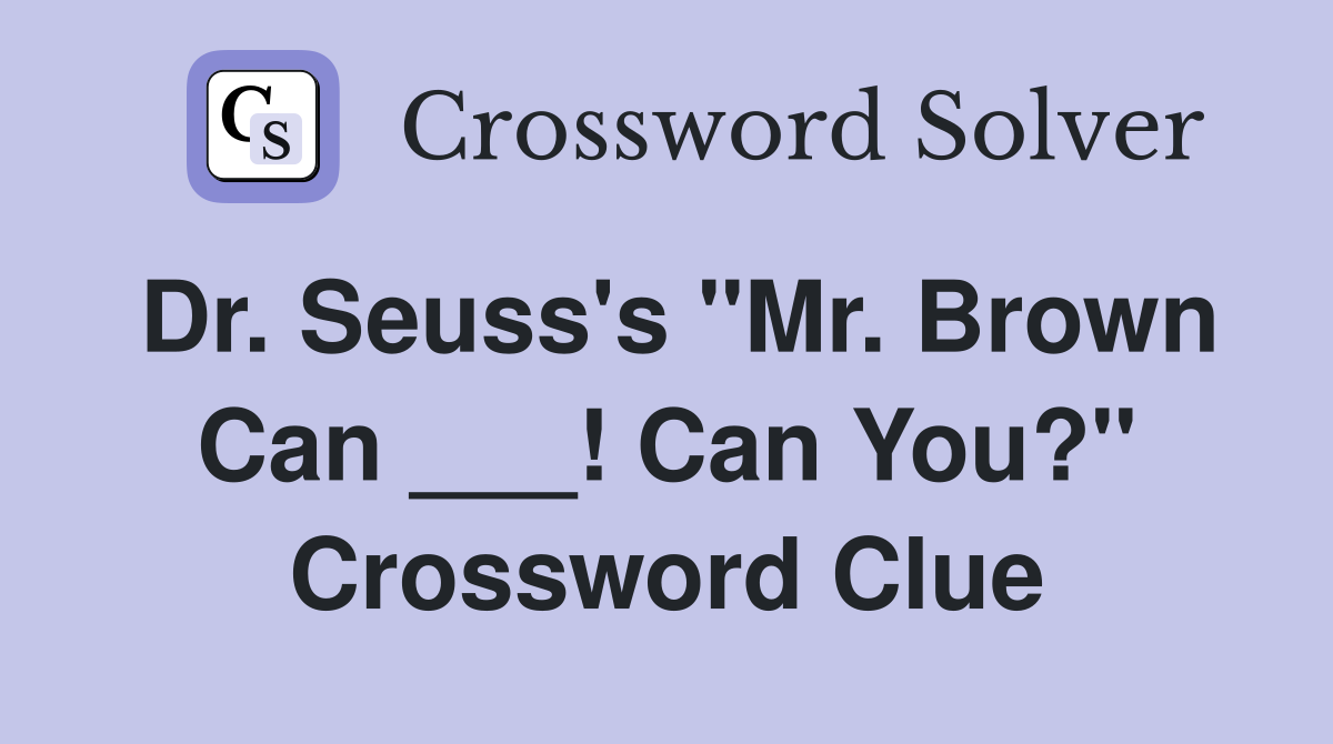 Dr. Seuss's "Mr. Brown Can ___! Can You?" Crossword Clue