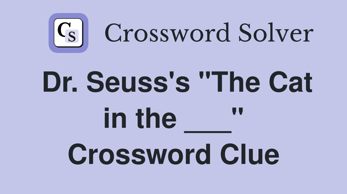 Dr. Seuss's "The Cat in the ___" Crossword Clue