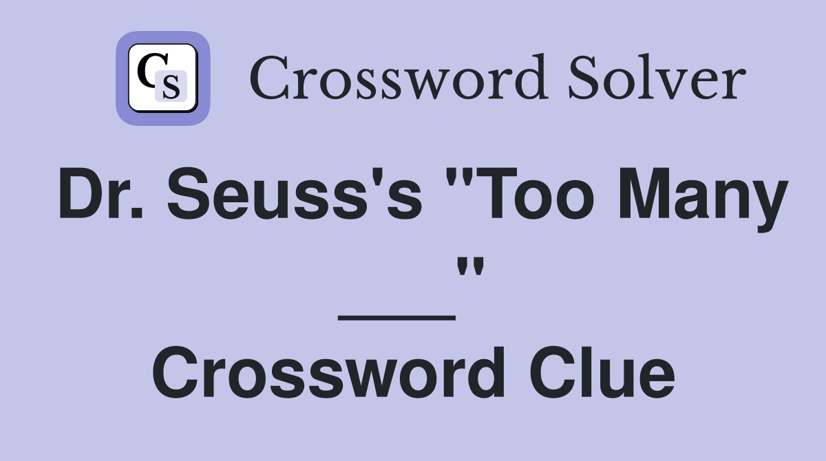 Dr. Seuss's "Too Many ___" Crossword Clue