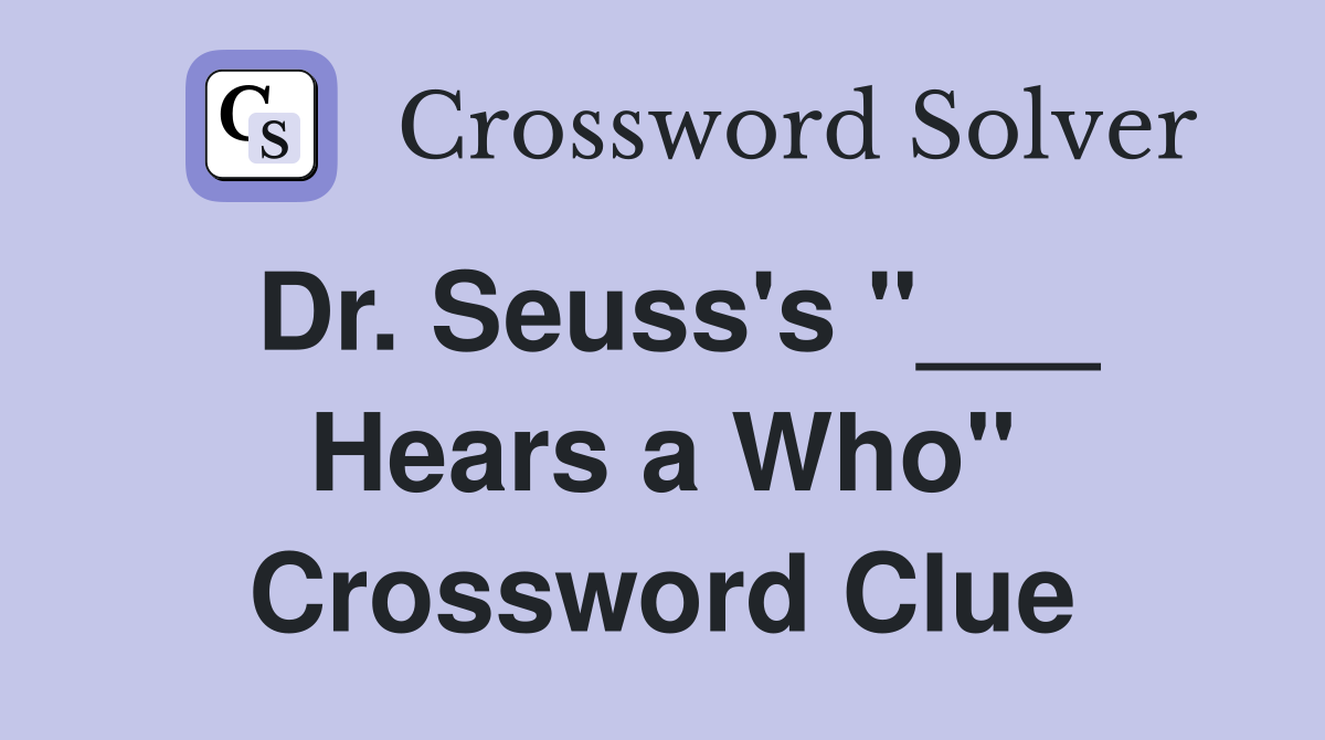 Dr. Seuss's "___ Hears a Who" Crossword Clue