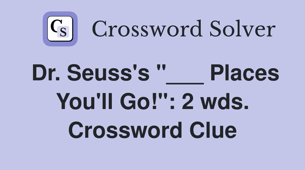 Dr. Seuss's "___ Places You'll Go!": 2 wds. Crossword Clue